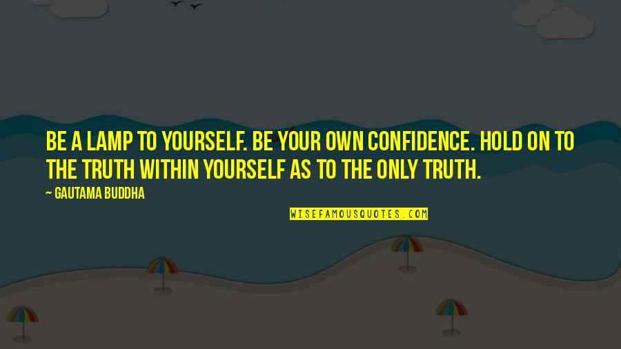 Avais Chatha Quotes By Gautama Buddha: Be a lamp to yourself. Be your own Avais Chatha Quotes By Gautama Buddha: Be a lamp to yourself. Be your own