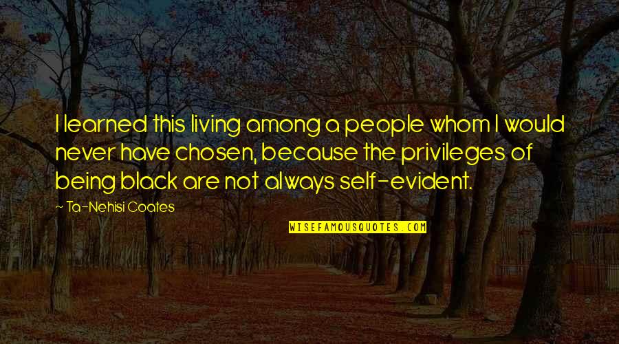 Avais Chatha Quotes By Ta-Nehisi Coates: I learned this living among a people whom