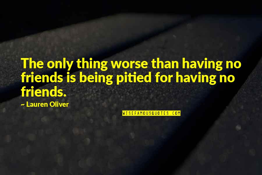 Avais Masud Quotes By Lauren Oliver: The only thing worse than having no friends