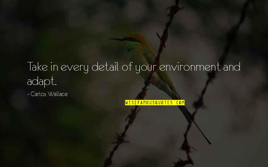 Avaken Quotes By Carlos Wallace: Take in every detail of your environment and