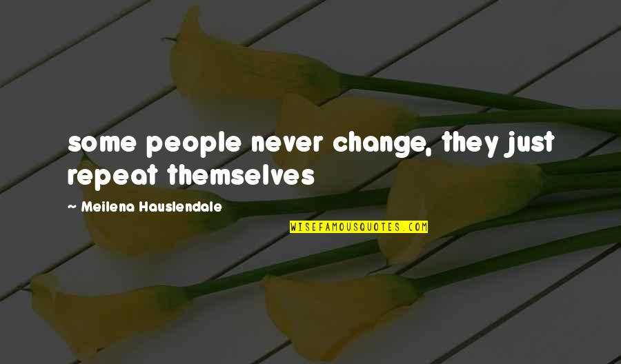 Aval Quote Quotes By Meilena Hauslendale: some people never change, they just repeat themselves Aval Quote Quotes By Meilena Hauslendale: some people never change, they just repeat themselves