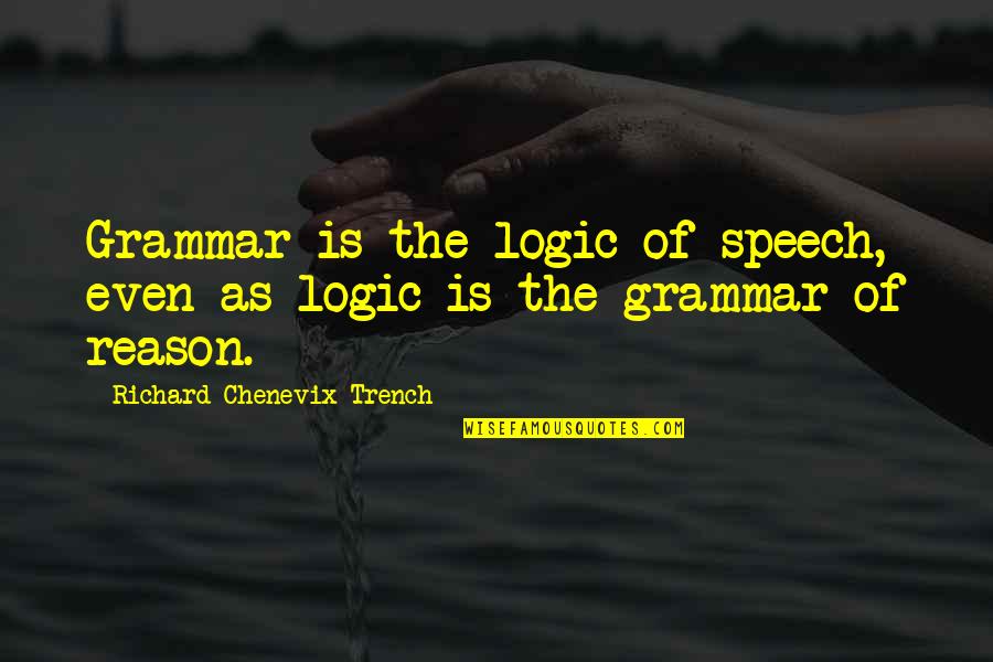 Aval Quote Quotes By Richard Chenevix Trench: Grammar is the logic of speech, even as Aval Quote Quotes By Richard Chenevix Trench: Grammar is the logic of speech, even as