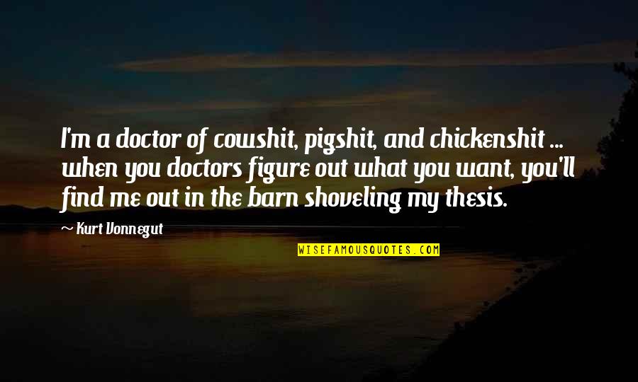 Avalancha Heroes Quotes By Kurt Vonnegut: I'm a doctor of cowshit, pigshit, and chickenshit