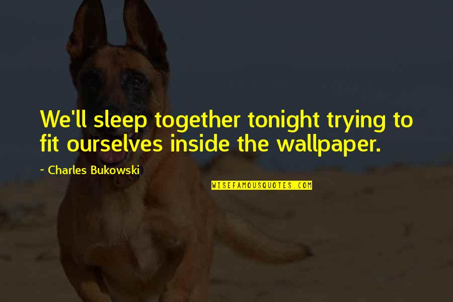 Avalanche City Quotes By Charles Bukowski: We'll sleep together tonight trying to fit ourselves