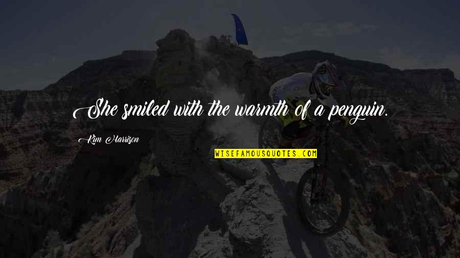 Avalanche Quote Quotes By Kim Harrison: She smiled with the warmth of a penguin.