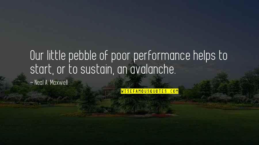 Avalanche Quotes By Neal A. Maxwell: Our little pebble of poor performance helps to