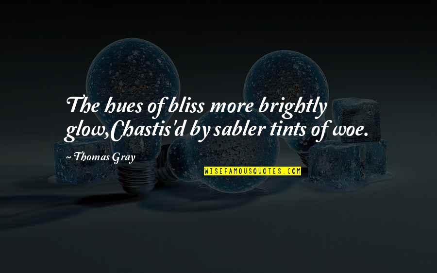 Avalanche Sharks Quotes By Thomas Gray: The hues of bliss more brightly glow,Chastis'd by