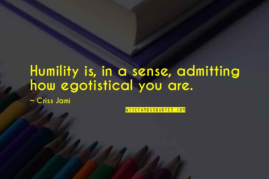 Avalanching Quotes By Criss Jami: Humility is, in a sense, admitting how egotistical