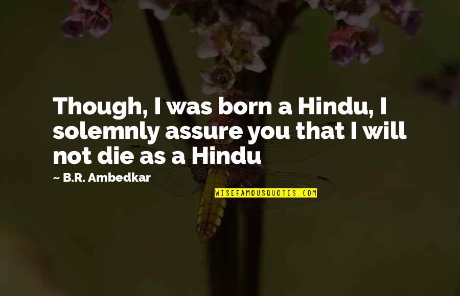 Avalanna Quotes By B.R. Ambedkar: Though, I was born a Hindu, I solemnly