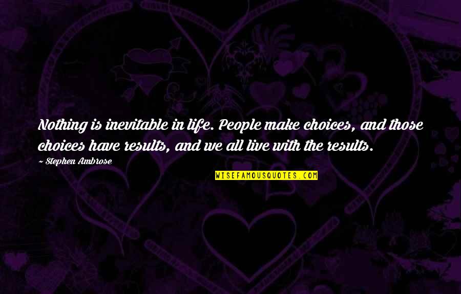 Avalanna Quotes By Stephen Ambrose: Nothing is inevitable in life. People make choices,