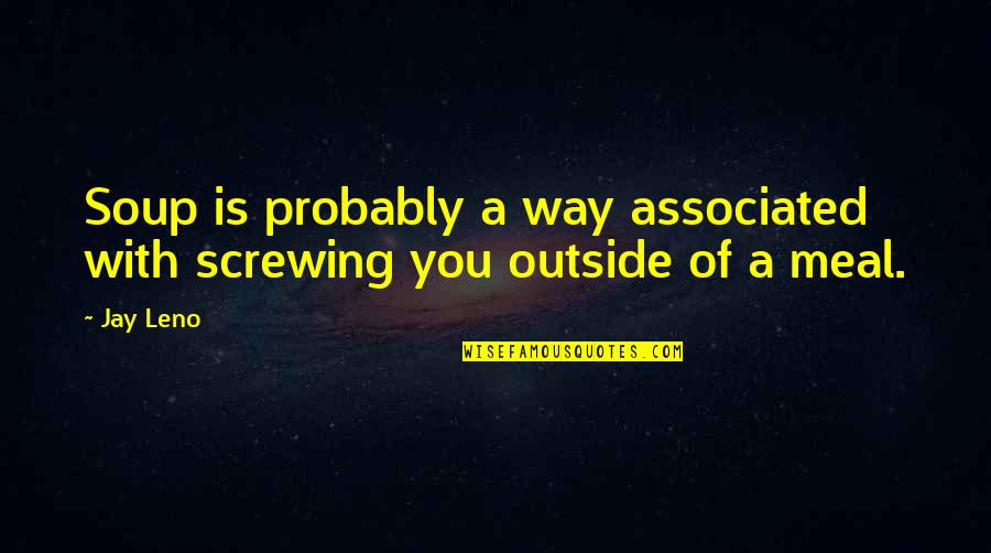 Avalaser Quotes By Jay Leno: Soup is probably a way associated with screwing