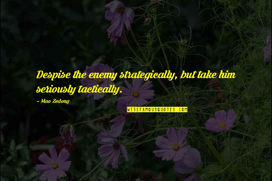 Avalaser Quotes By Mao Zedong: Despise the enemy strategically, but take him seriously