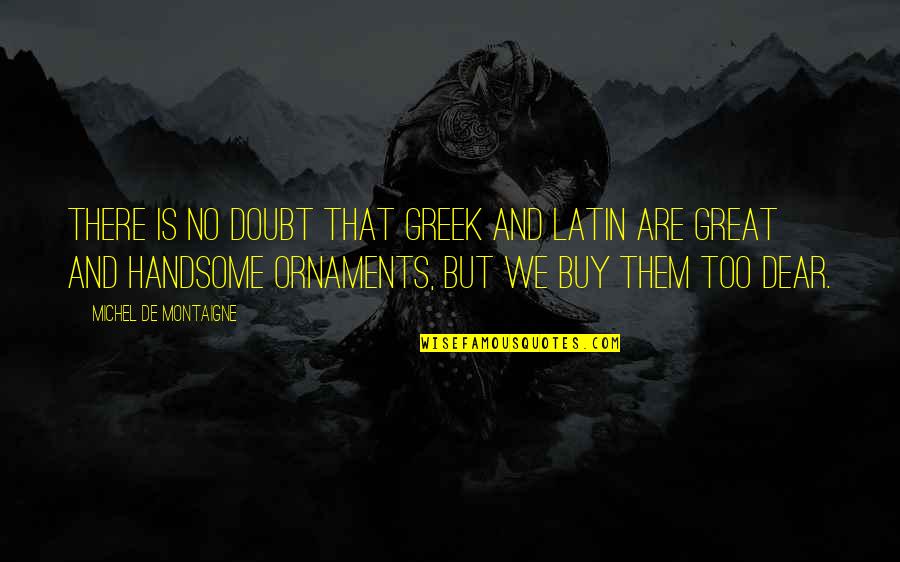 Avalene Cameron Quotes By Michel De Montaigne: There is no doubt that Greek and Latin