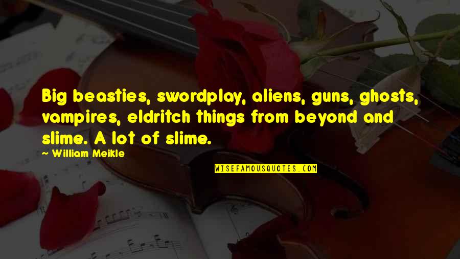 Avalents Quotes By William Meikle: Big beasties, swordplay, aliens, guns, ghosts, vampires, eldritch Avalents Quotes By William Meikle: Big beasties, swordplay, aliens, guns, ghosts, vampires, eldritch