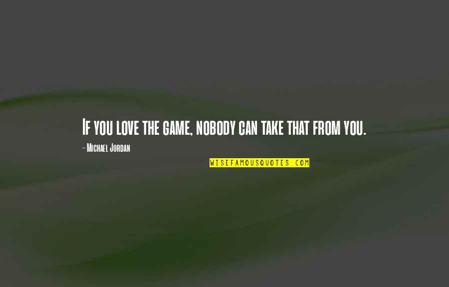 Avaliaao Quotes By Michael Jordan: If you love the game, nobody can take