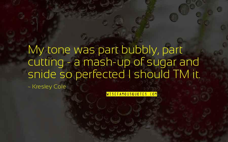 Avaliable Quotes By Kresley Cole: My tone was part bubbly, part cutting -