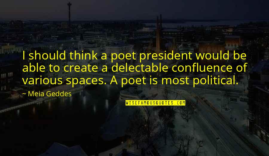 Avaliable Quotes By Meia Geddes: I should think a poet president would be