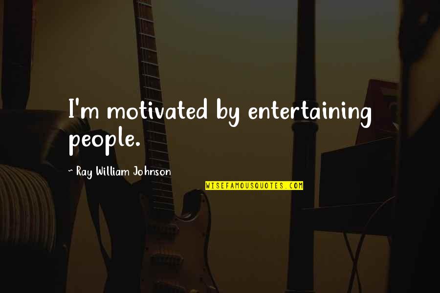 Avaliar Carro Quotes By Ray William Johnson: I'm motivated by entertaining people. Avaliar Carro Quotes By Ray William Johnson: I'm motivated by entertaining people.