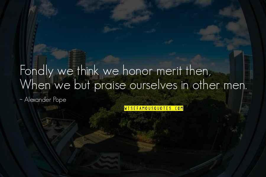 Avaliaref Quotes By Alexander Pope: Fondly we think we honor merit then, When