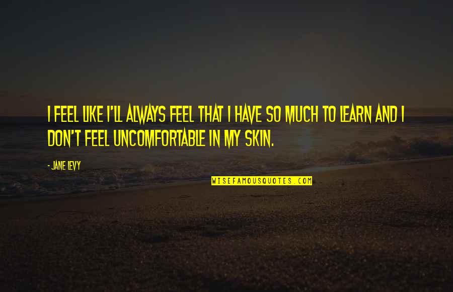 Avaliberica Quotes By Jane Levy: I feel like I'll always feel that I