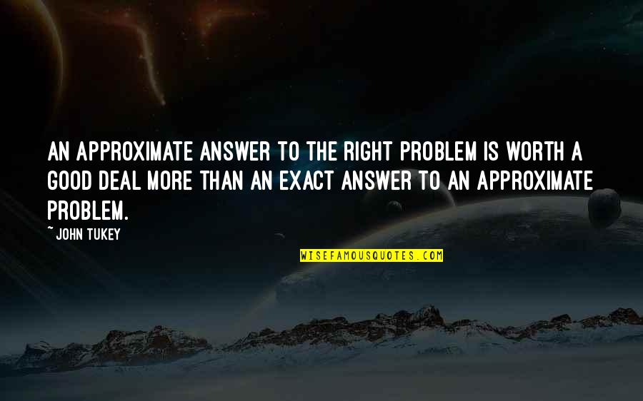 Avalio Me Quotes By John Tukey: An approximate answer to the right problem is