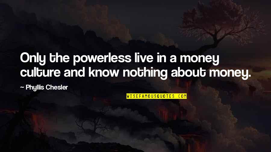 Avalio Me Quotes By Phyllis Chesler: Only the powerless live in a money culture