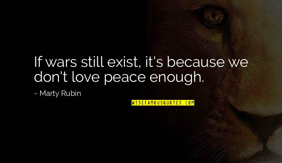 Avalir Quotes By Marty Rubin: If wars still exist, it's because we don't