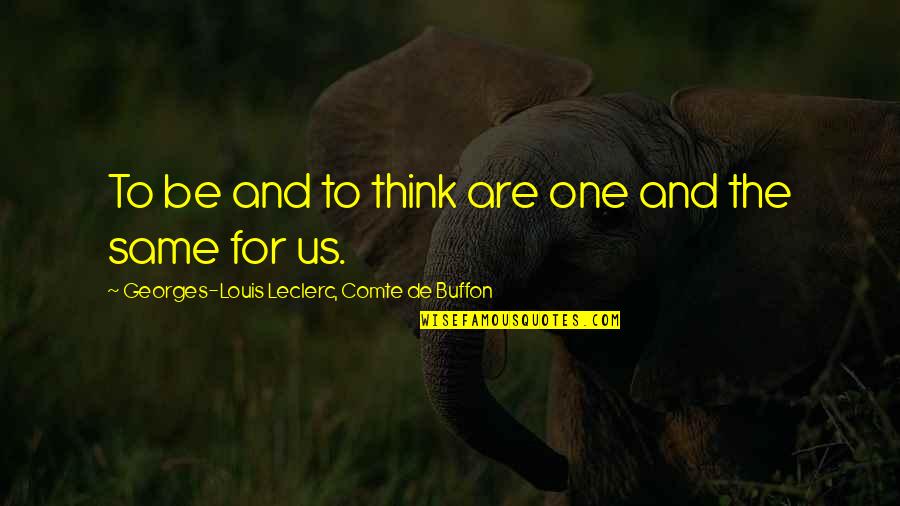 Avalleyviewhotlunch Quotes By Georges-Louis Leclerc, Comte De Buffon: To be and to think are one and Avalleyviewhotlunch Quotes By Georges-Louis Leclerc, Comte De Buffon: To be and to think are one and