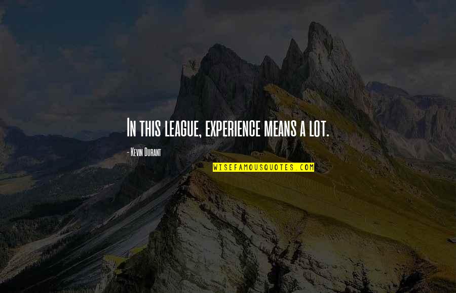 Avalleyviewhotlunch Quotes By Kevin Durant: In this league, experience means a lot. Avalleyviewhotlunch Quotes By Kevin Durant: In this league, experience means a lot.