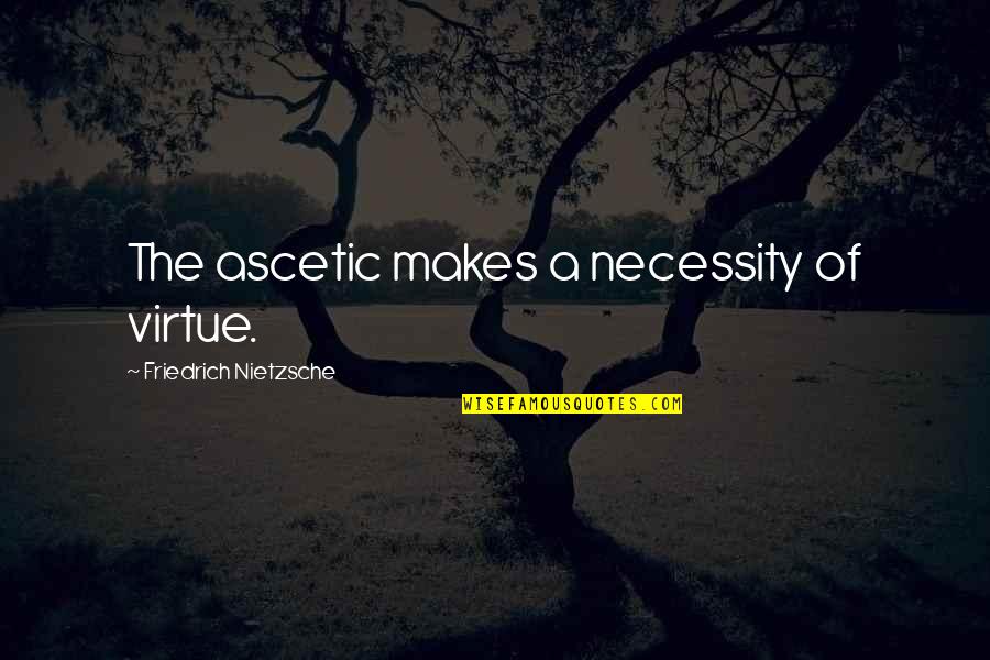 Avallon Quotes By Friedrich Nietzsche: The ascetic makes a necessity of virtue.