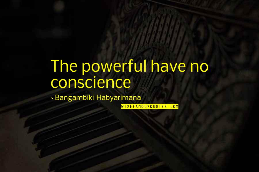 Avallon Refrigerators Quotes By Bangambiki Habyarimana: The powerful have no conscience Avallon Refrigerators Quotes By Bangambiki Habyarimana: The powerful have no conscience