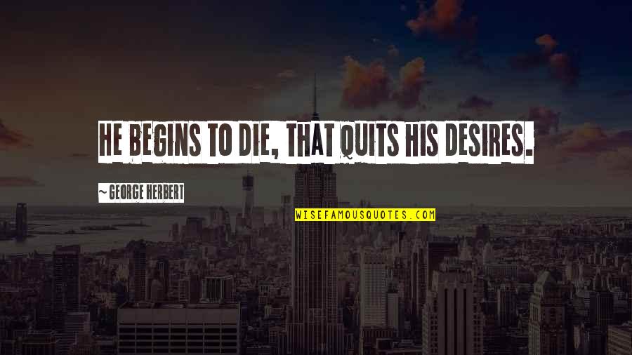Avalokiteshvara Mandala Quotes By George Herbert: He begins to die, that quits his desires. Avalokiteshvara Mandala Quotes By George Herbert: He begins to die, that quits his desires.