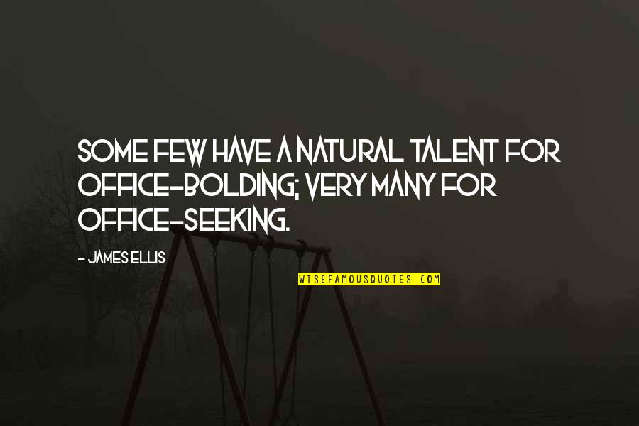 Avalokitesvara's Quotes By James Ellis: Some few have a natural talent for office-bolding;