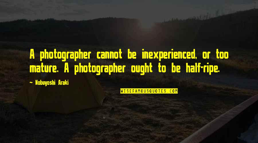 Avalon 1990 Quotes By Nobuyoshi Araki: A photographer cannot be inexperienced, or too mature. Avalon 1990 Quotes By Nobuyoshi Araki: A photographer cannot be inexperienced, or too mature.