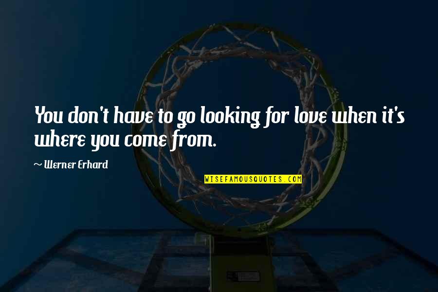 Avalon 2001 Quotes By Werner Erhard: You don't have to go looking for love