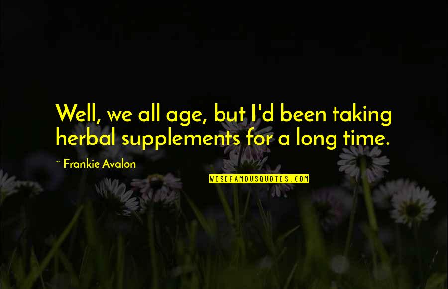 Avalon Quotes By Frankie Avalon: Well, we all age, but I'd been taking