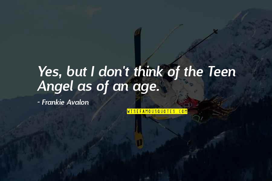Avalon Quotes By Frankie Avalon: Yes, but I don't think of the Teen Avalon Quotes By Frankie Avalon: Yes, but I don't think of the Teen