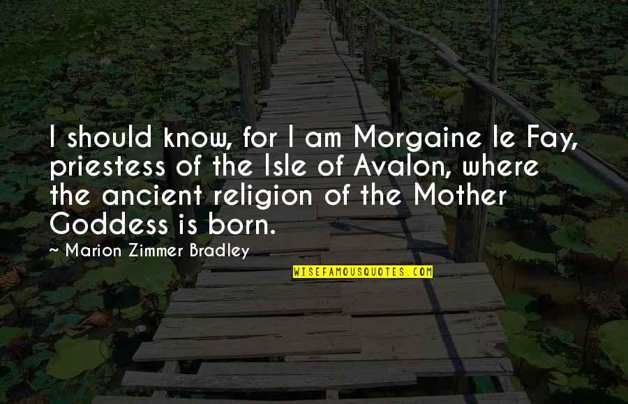 Avalon Quotes By Marion Zimmer Bradley: I should know, for I am Morgaine le Avalon Quotes By Marion Zimmer Bradley: I should know, for I am Morgaine le