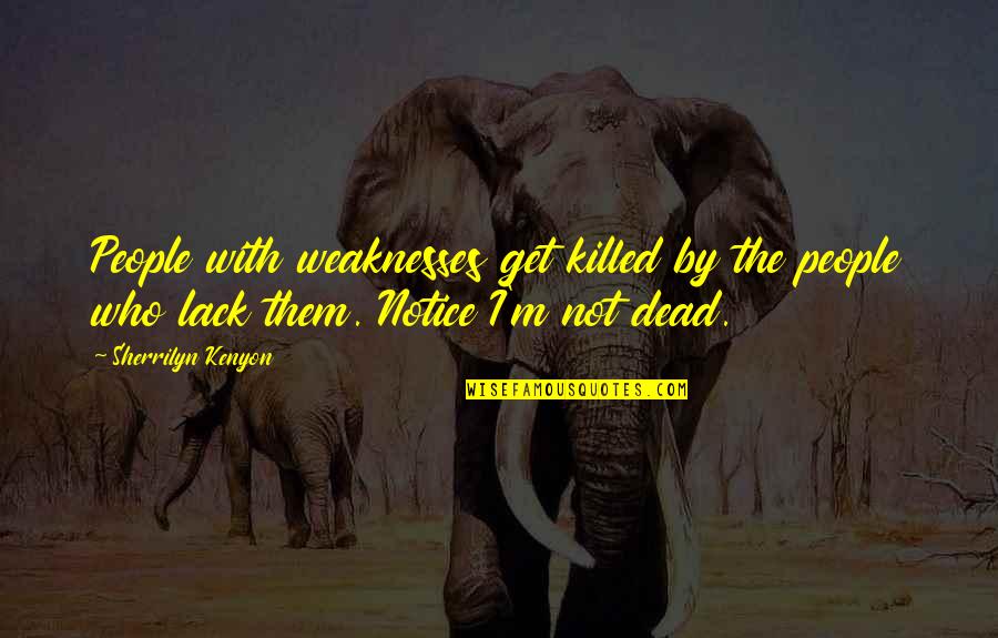 Avalon Quotes By Sherrilyn Kenyon: People with weaknesses get killed by the people Avalon Quotes By Sherrilyn Kenyon: People with weaknesses get killed by the people