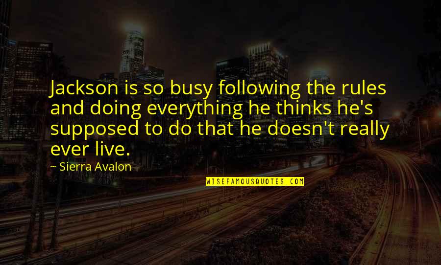 Avalon Quotes By Sierra Avalon: Jackson is so busy following the rules and Avalon Quotes By Sierra Avalon: Jackson is so busy following the rules and
