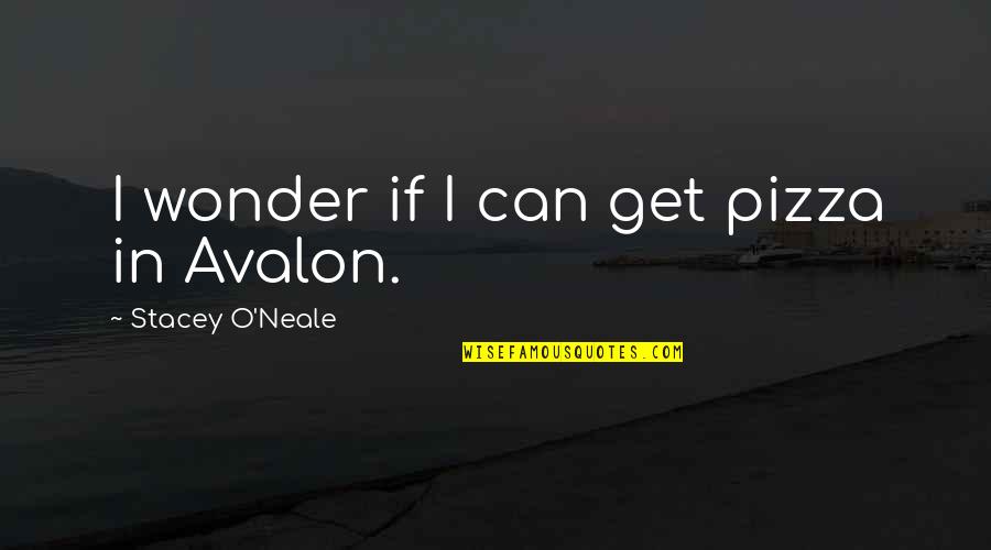 Avalon Quotes By Stacey O'Neale: I wonder if I can get pizza in Avalon Quotes By Stacey O'Neale: I wonder if I can get pizza in