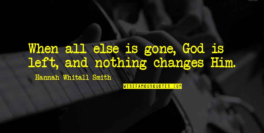Avaloney Quotes By Hannah Whitall Smith: When all else is gone, God is left, Avaloney Quotes By Hannah Whitall Smith: When all else is gone, God is left,
