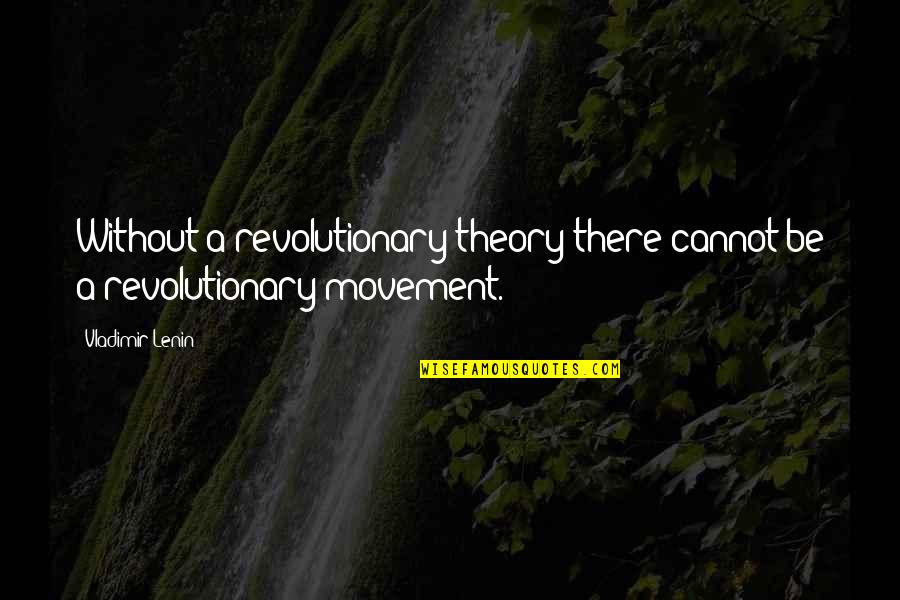 Avaloney Quotes By Vladimir Lenin: Without a revolutionary theory there cannot be a