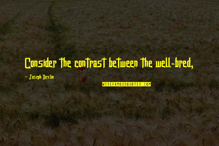Avalynn Friedrichs Quotes By Joseph Devlin: Consider the contrast between the well-bred, Avalynn Friedrichs Quotes By Joseph Devlin: Consider the contrast between the well-bred,