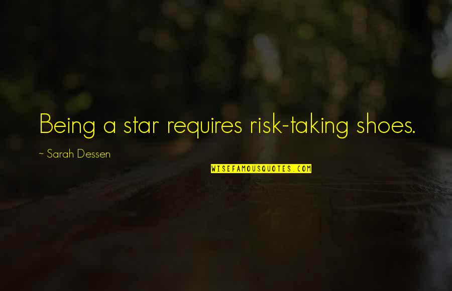 Avancement Minesec Quotes By Sarah Dessen: Being a star requires risk-taking shoes.