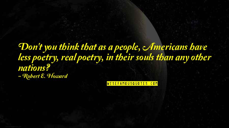 Avancena High School Quotes By Robert E. Howard: Don't you think that as a people, Americans