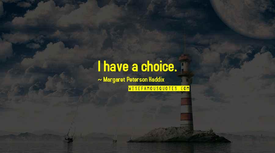 Avancena Molo Quotes By Margaret Peterson Haddix: I have a choice. Avancena Molo Quotes By Margaret Peterson Haddix: I have a choice.