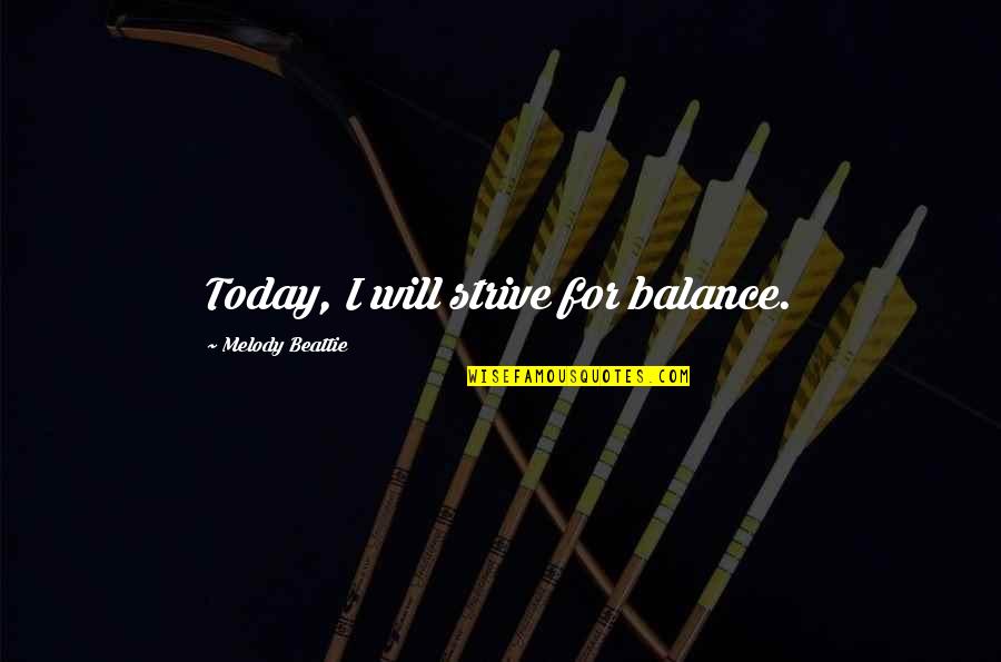 Avancena Molo Quotes By Melody Beattie: Today, I will strive for balance. Avancena Molo Quotes By Melody Beattie: Today, I will strive for balance.