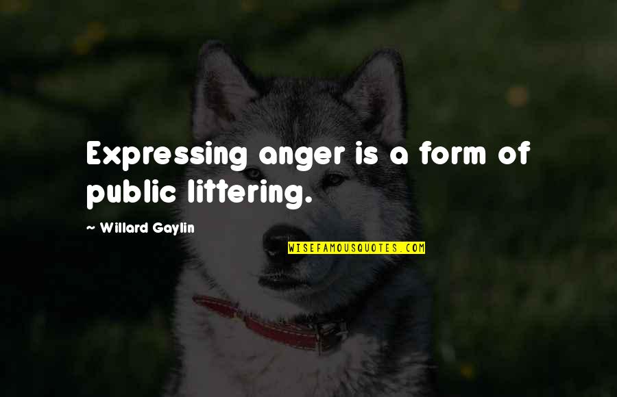 Avances Tecnol Gicos Quotes By Willard Gaylin: Expressing anger is a form of public littering. Avances Tecnol Gicos Quotes By Willard Gaylin: Expressing anger is a form of public littering.