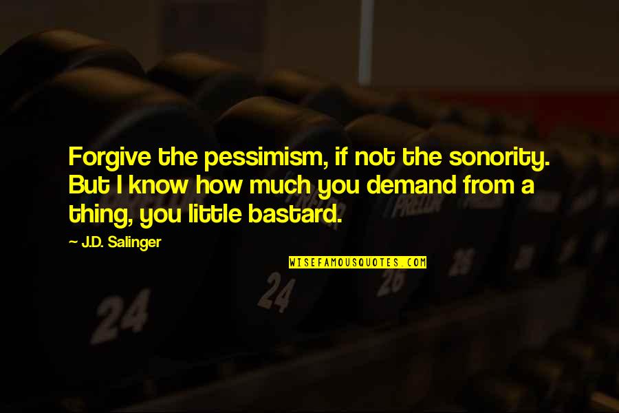 Avancini 13397 Quotes By J.D. Salinger: Forgive the pessimism, if not the sonority. But Avancini 13397 Quotes By J.D. Salinger: Forgive the pessimism, if not the sonority. But
